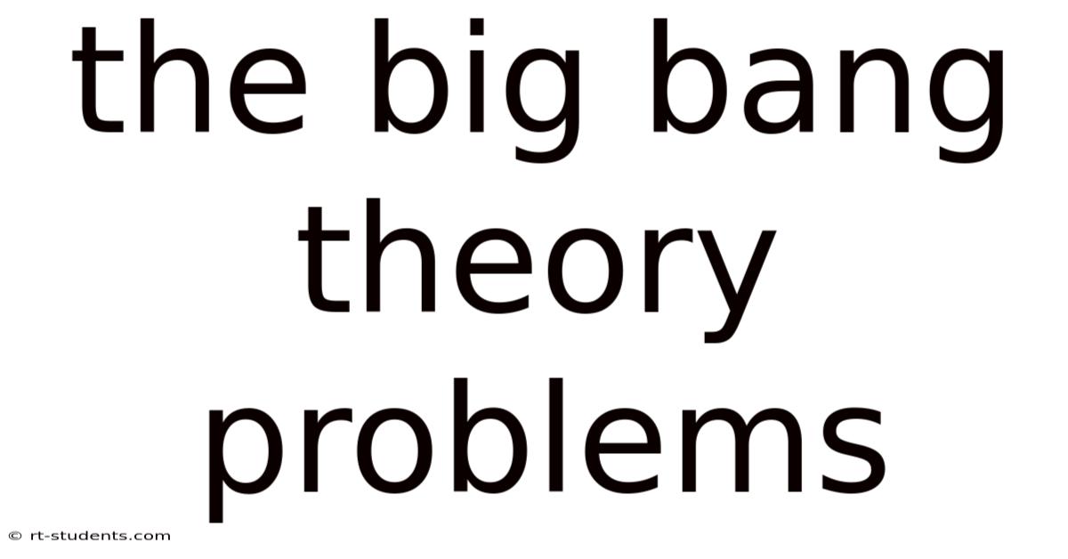 The Big Bang Theory Problems