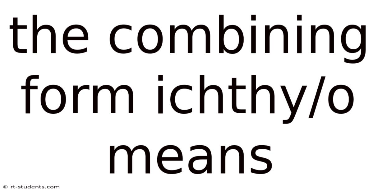 The Combining Form Ichthy/o Means
