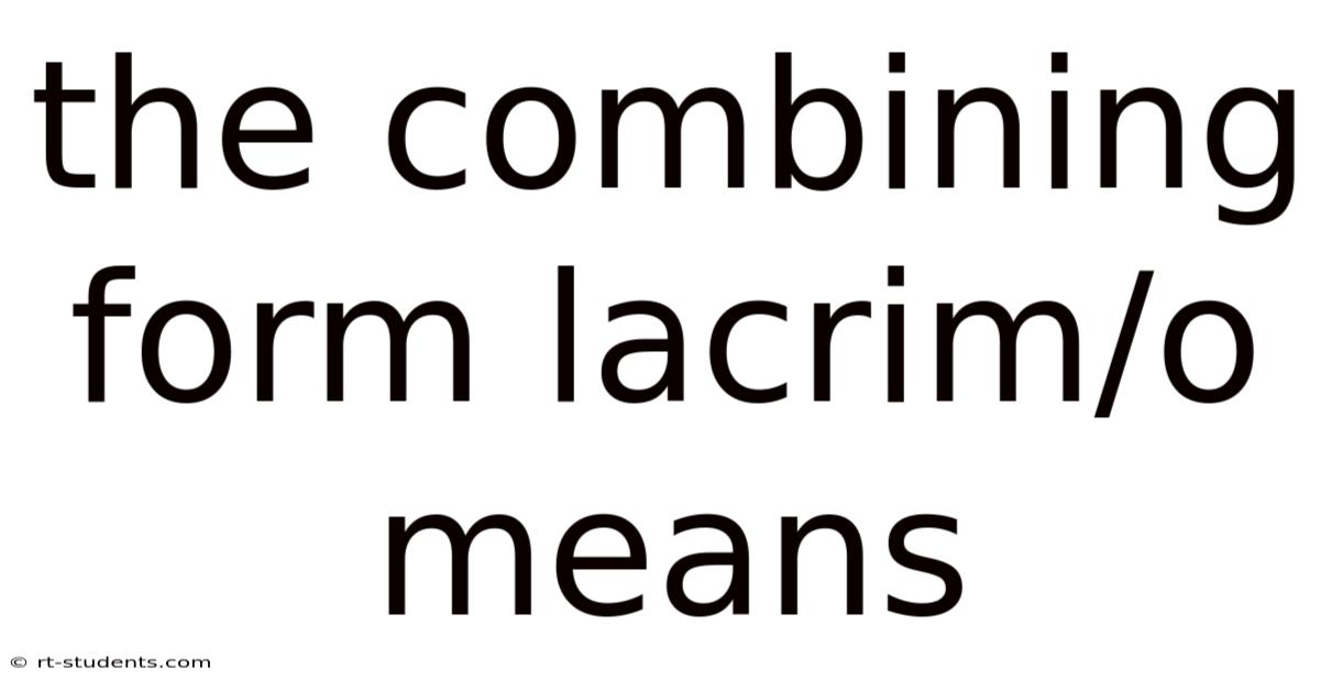 The Combining Form Lacrim/o Means