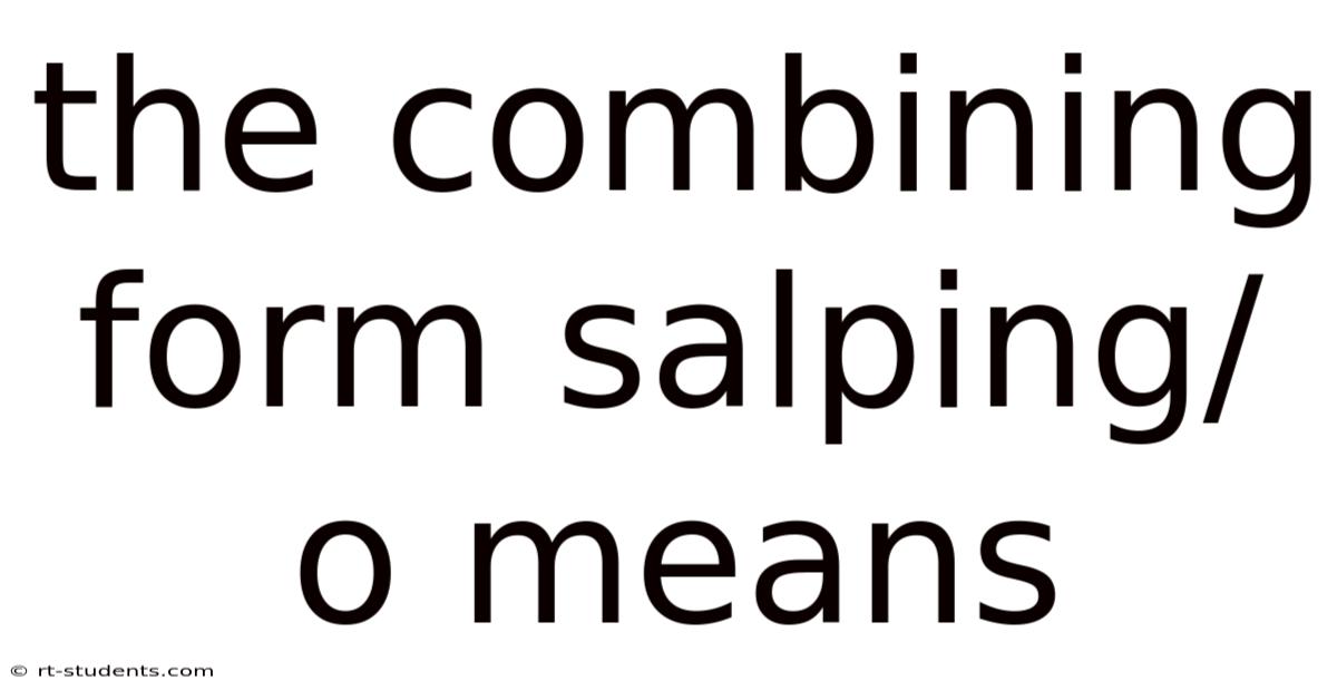 The Combining Form Salping/o Means