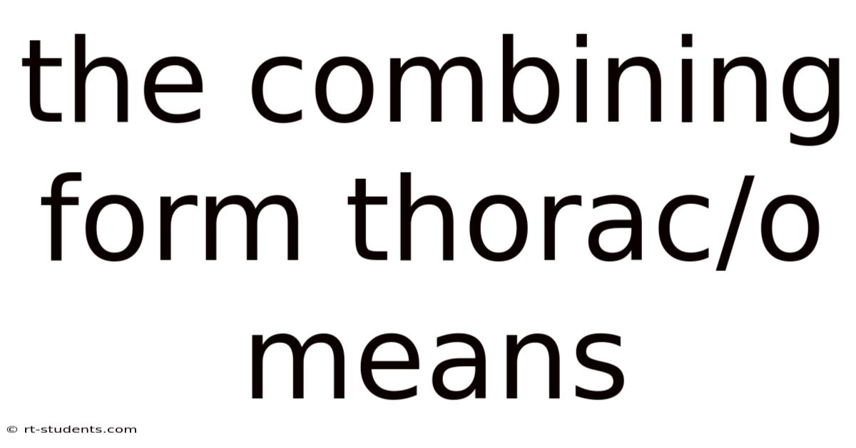 The Combining Form Thorac/o Means