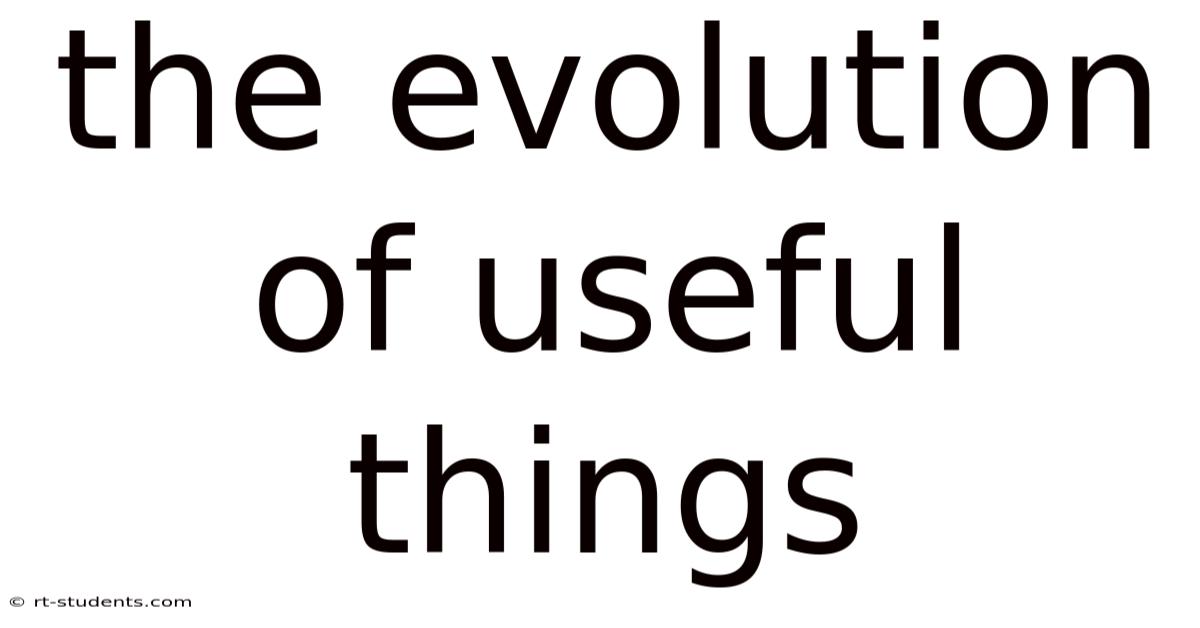 The Evolution Of Useful Things
