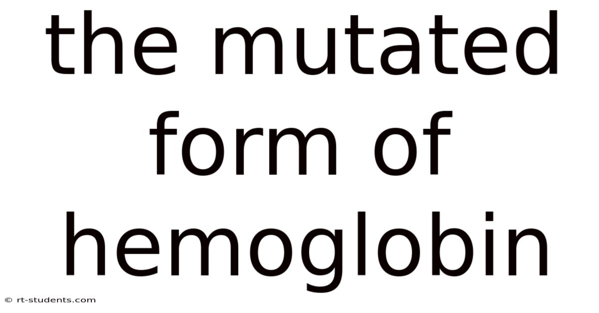 The Mutated Form Of Hemoglobin