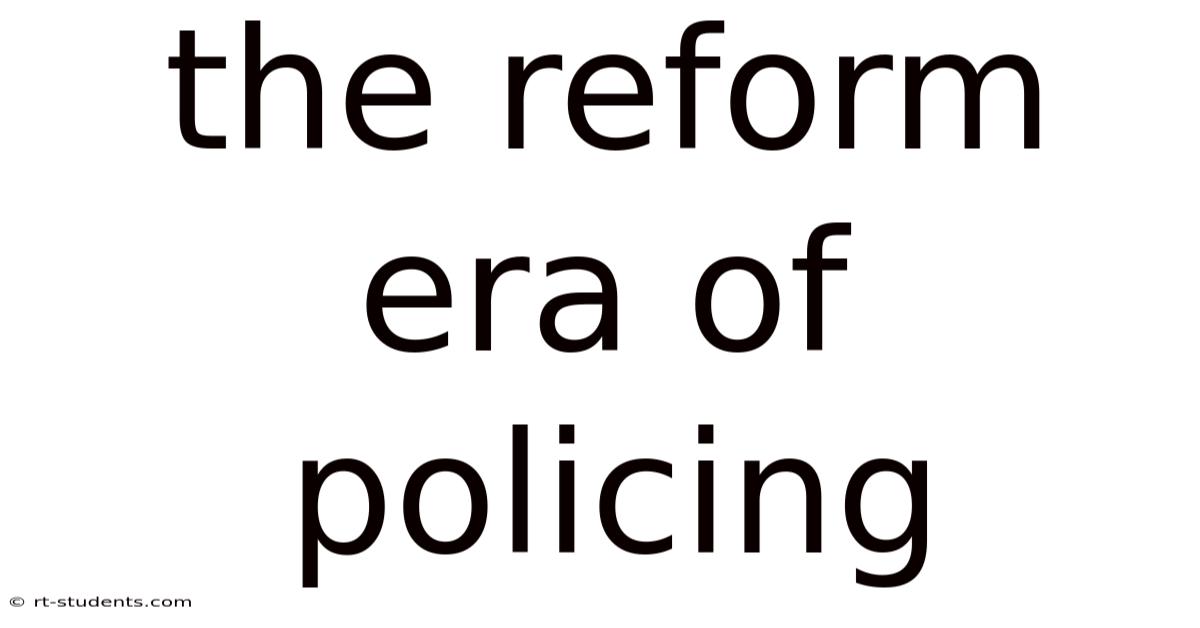 The Reform Era Of Policing
