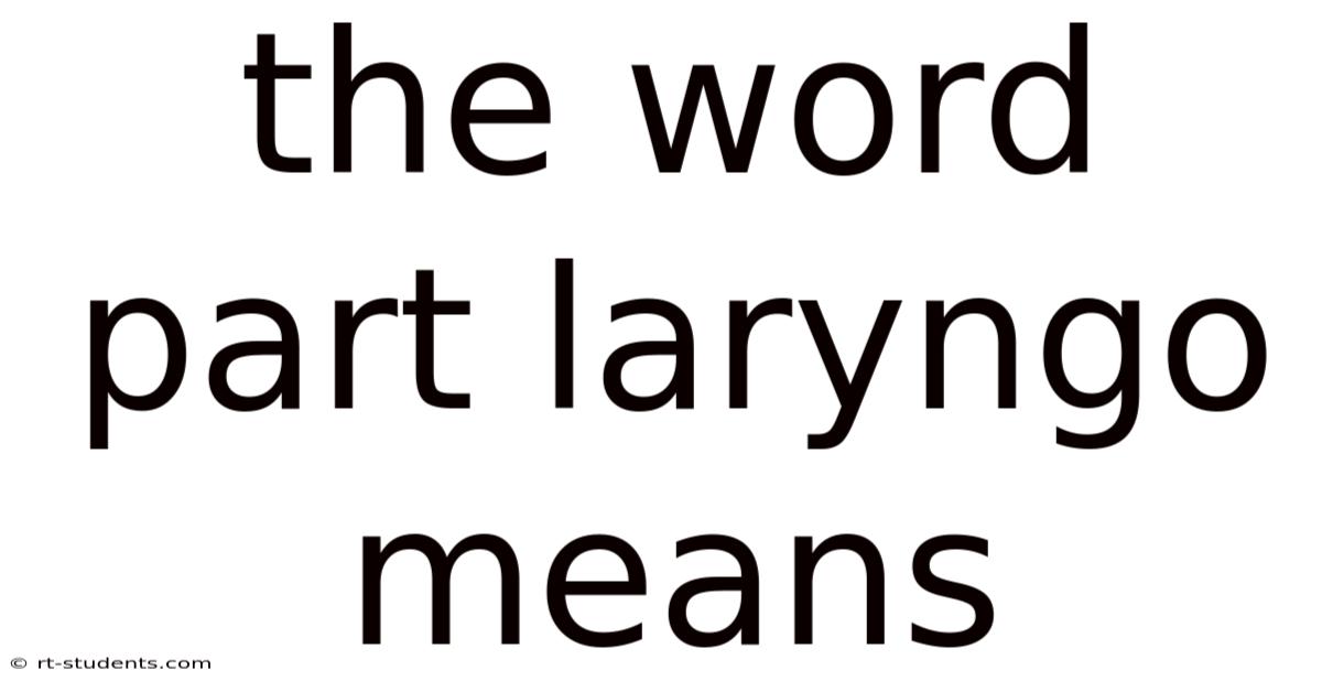 The Word Part Laryngo Means