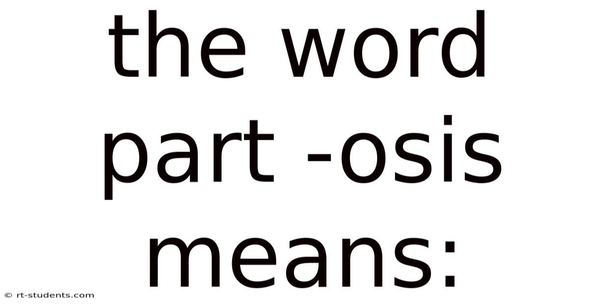The Word Part -osis Means: