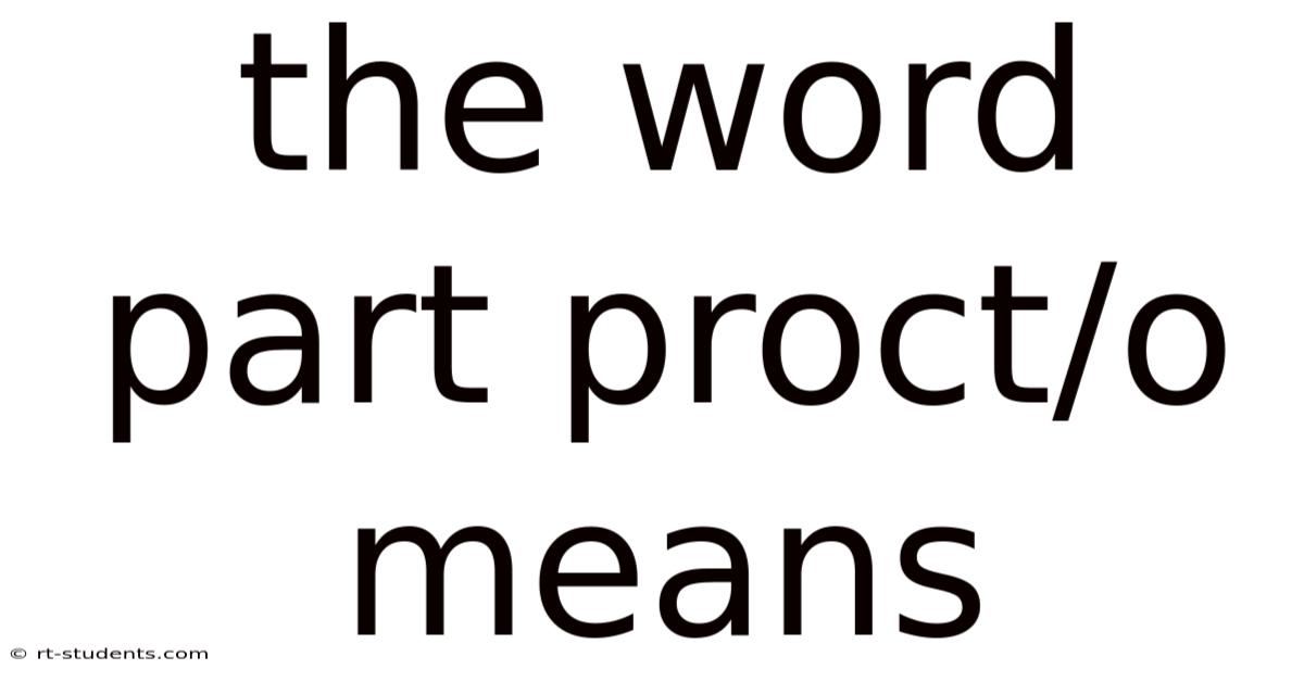 The Word Part Proct/o Means