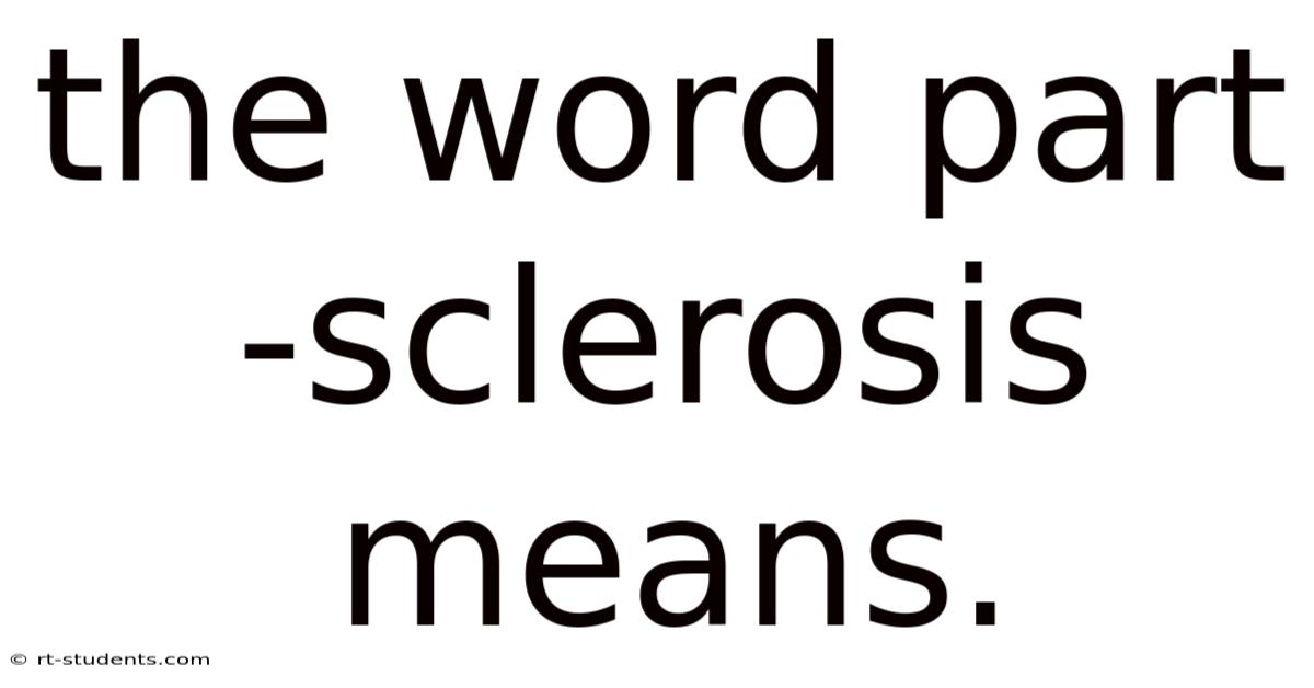 The Word Part -sclerosis Means.