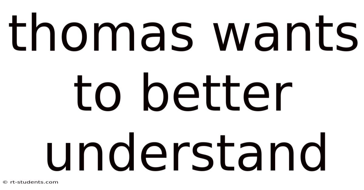 Thomas Wants To Better Understand
