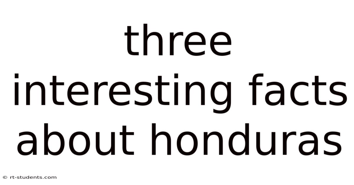 Three Interesting Facts About Honduras