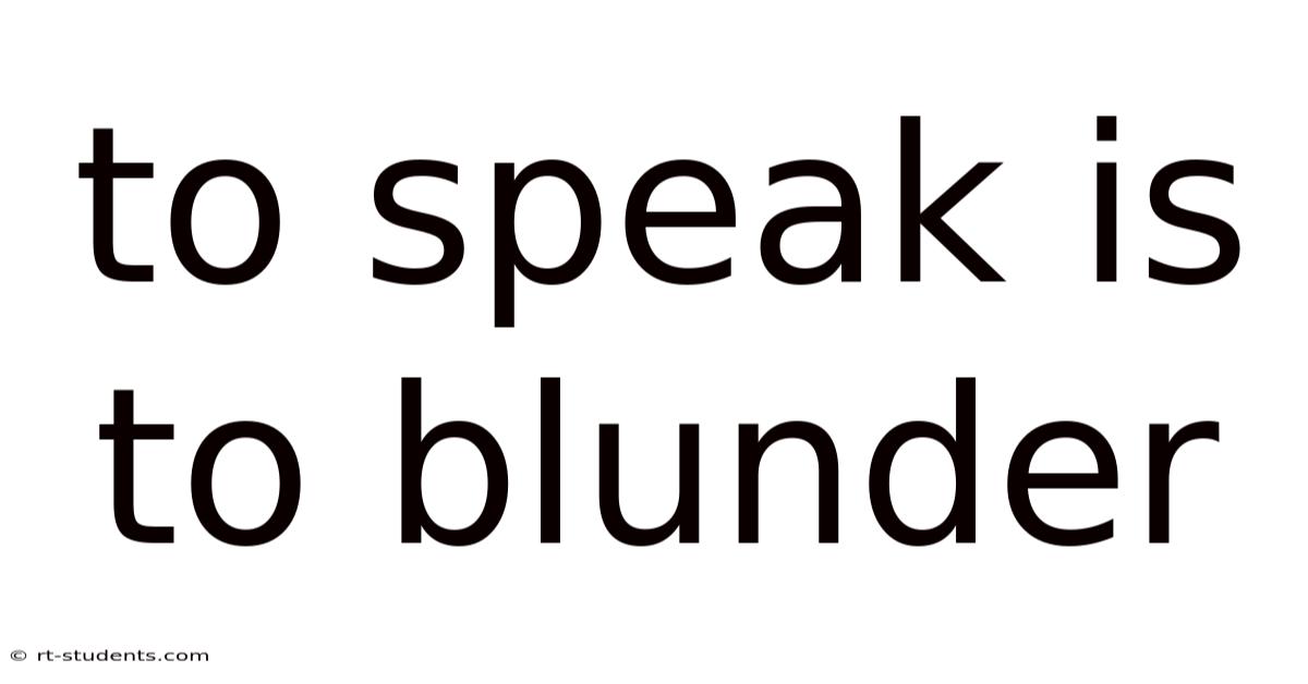 To Speak Is To Blunder