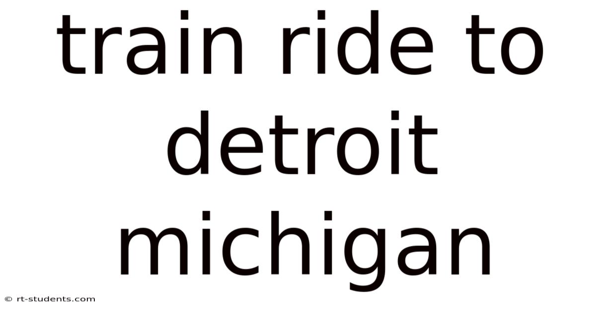 Train Ride To Detroit Michigan