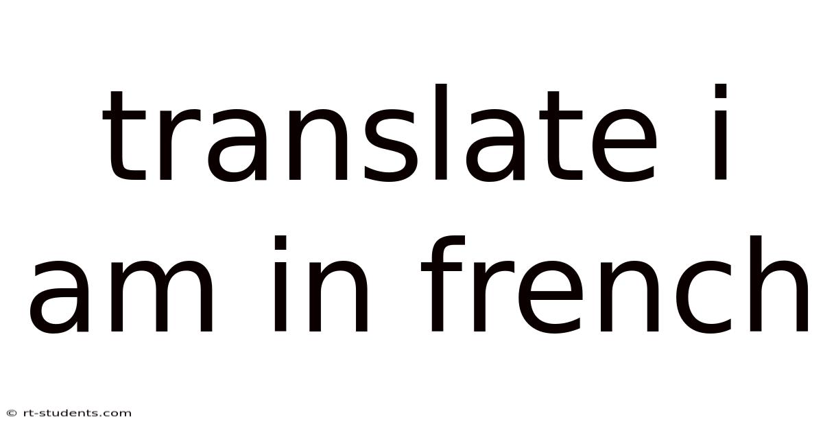 Translate I Am In French