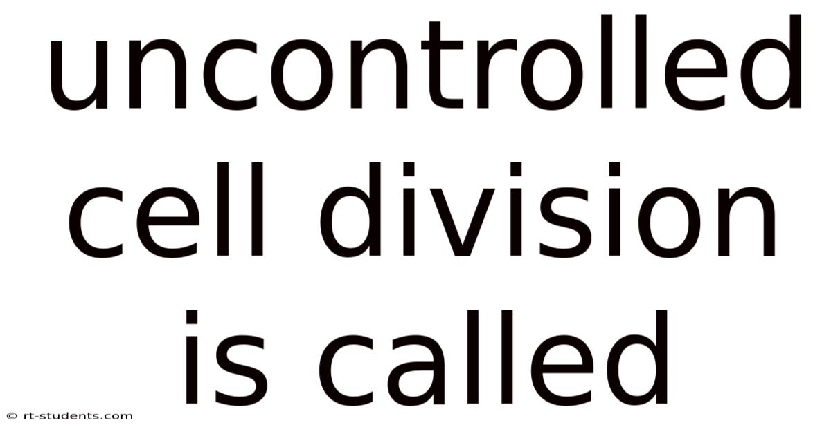 Uncontrolled Cell Division Is Called