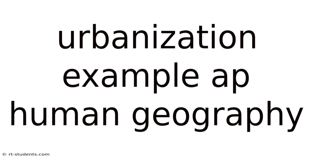 Urbanization Example Ap Human Geography