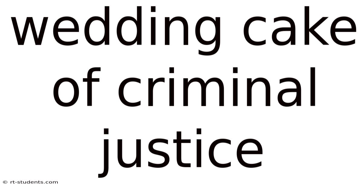 Wedding Cake Of Criminal Justice