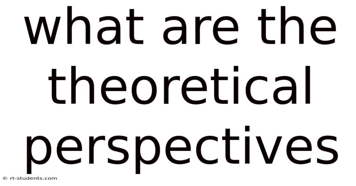What Are The Theoretical Perspectives
