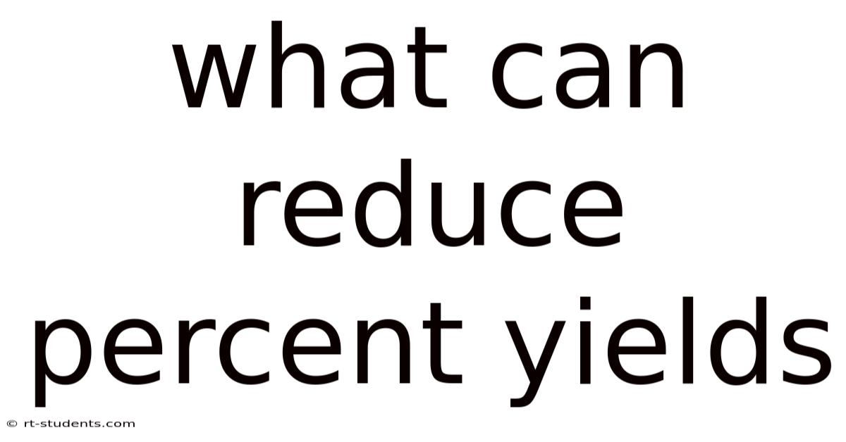 What Can Reduce Percent Yields