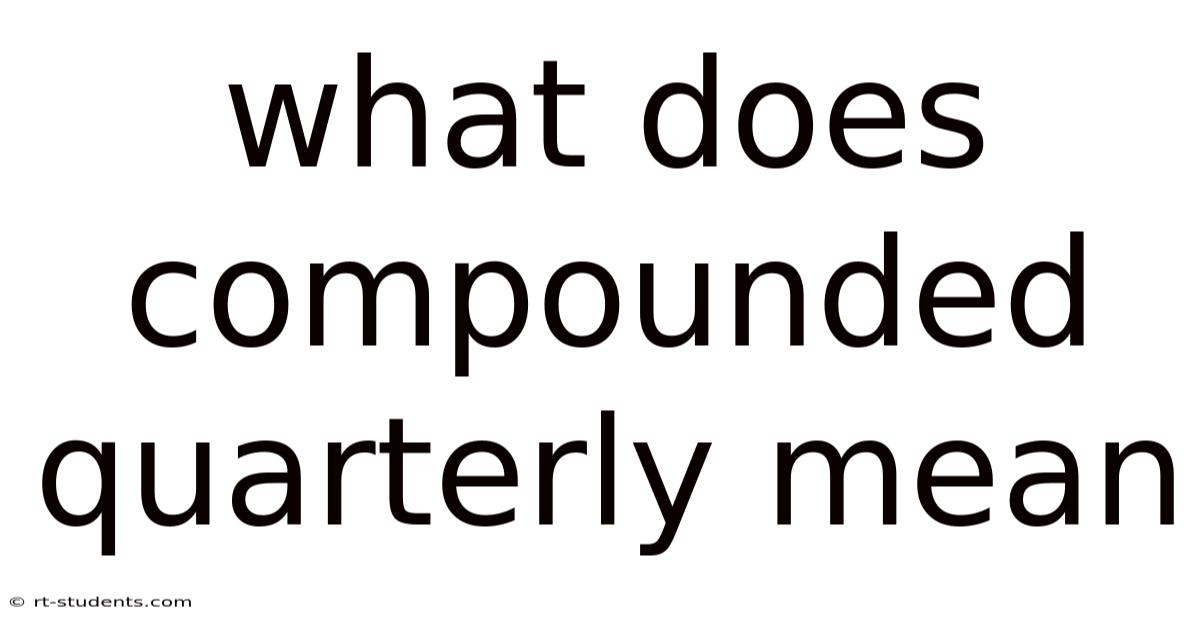 What Does Compounded Quarterly Mean
