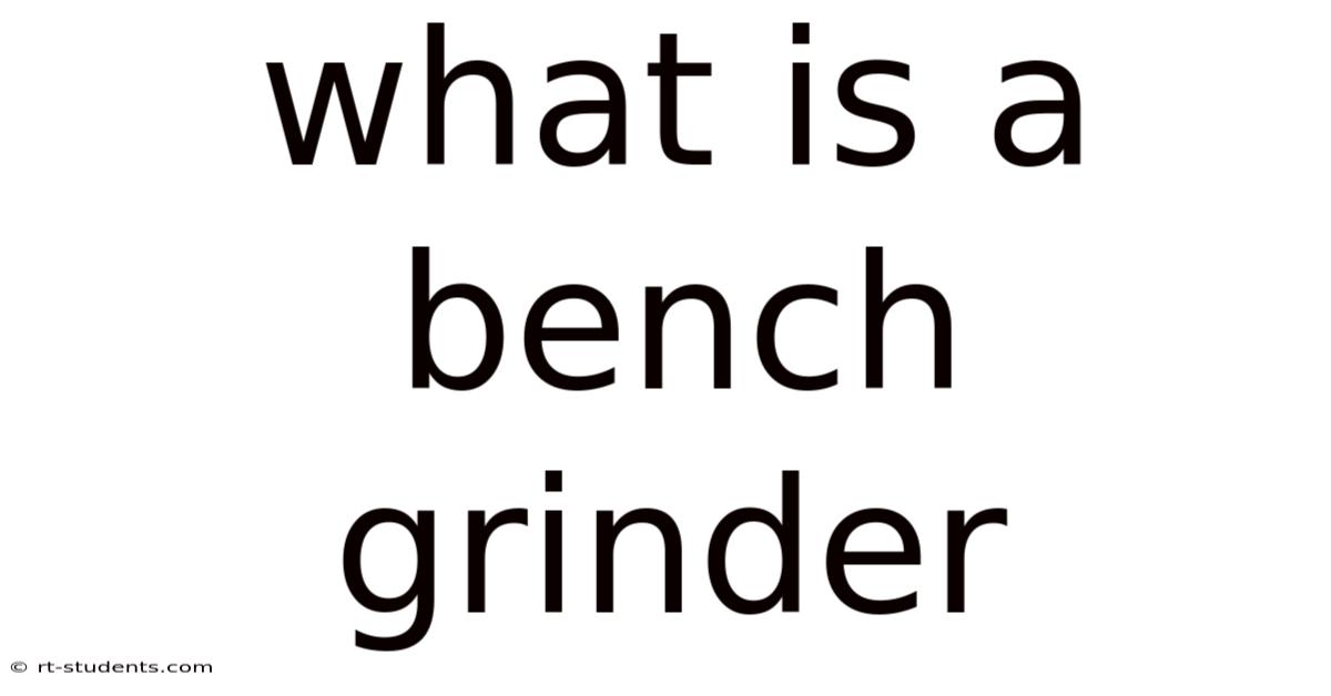 What Is A Bench Grinder
