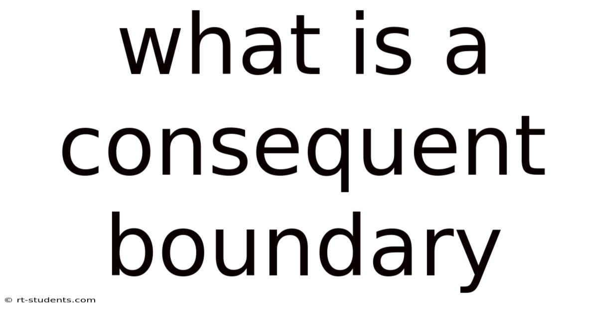 What Is A Consequent Boundary