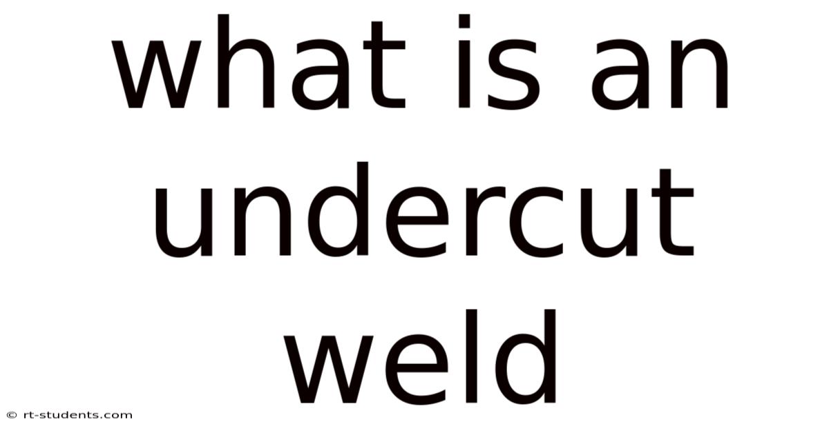 What Is An Undercut Weld