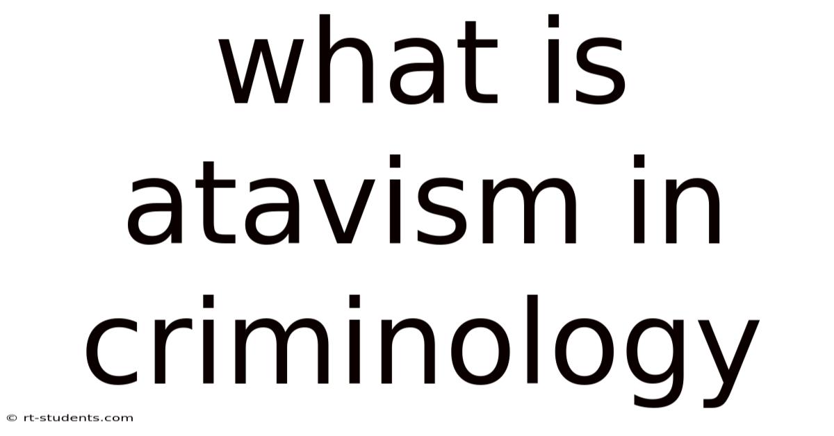 What Is Atavism In Criminology