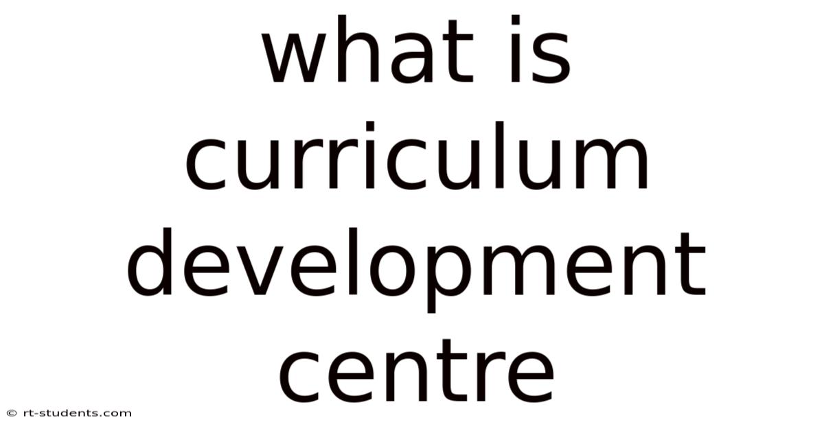 What Is Curriculum Development Centre