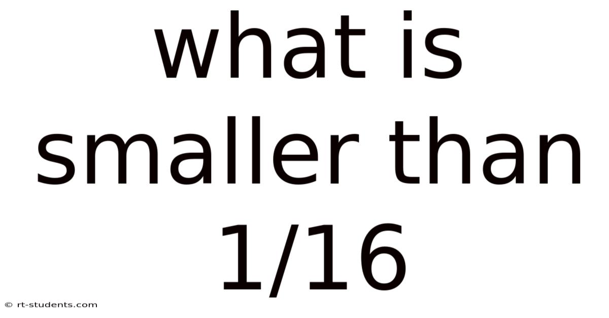 What Is Smaller Than 1/16