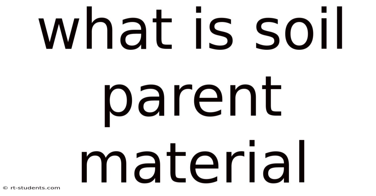 What Is Soil Parent Material