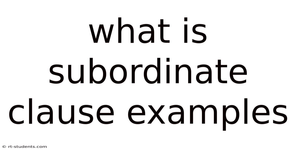 What Is Subordinate Clause Examples