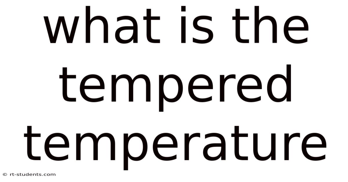 What Is The Tempered Temperature