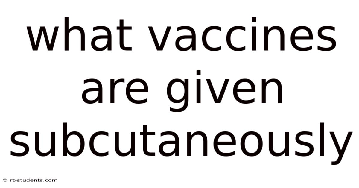 What Vaccines Are Given Subcutaneously