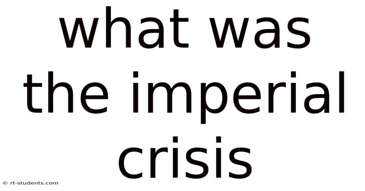 What Was The Imperial Crisis