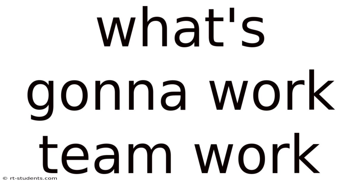 What's Gonna Work Team Work