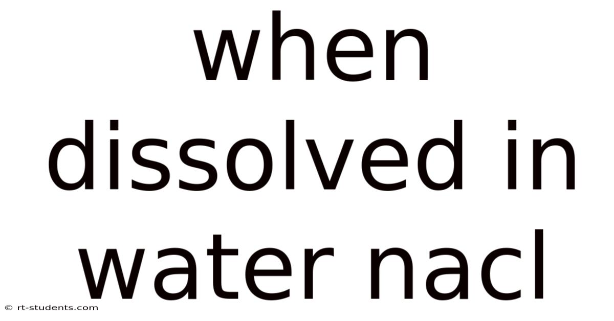 When Dissolved In Water Nacl