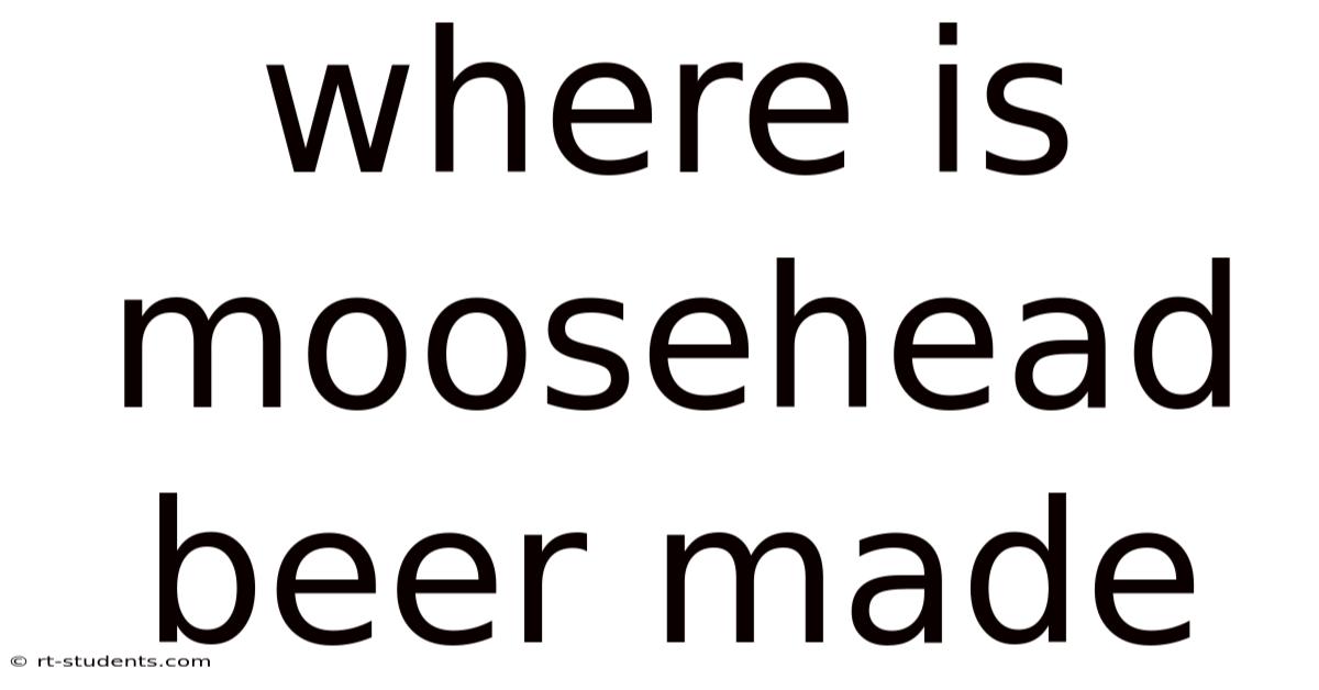 Where Is Moosehead Beer Made
