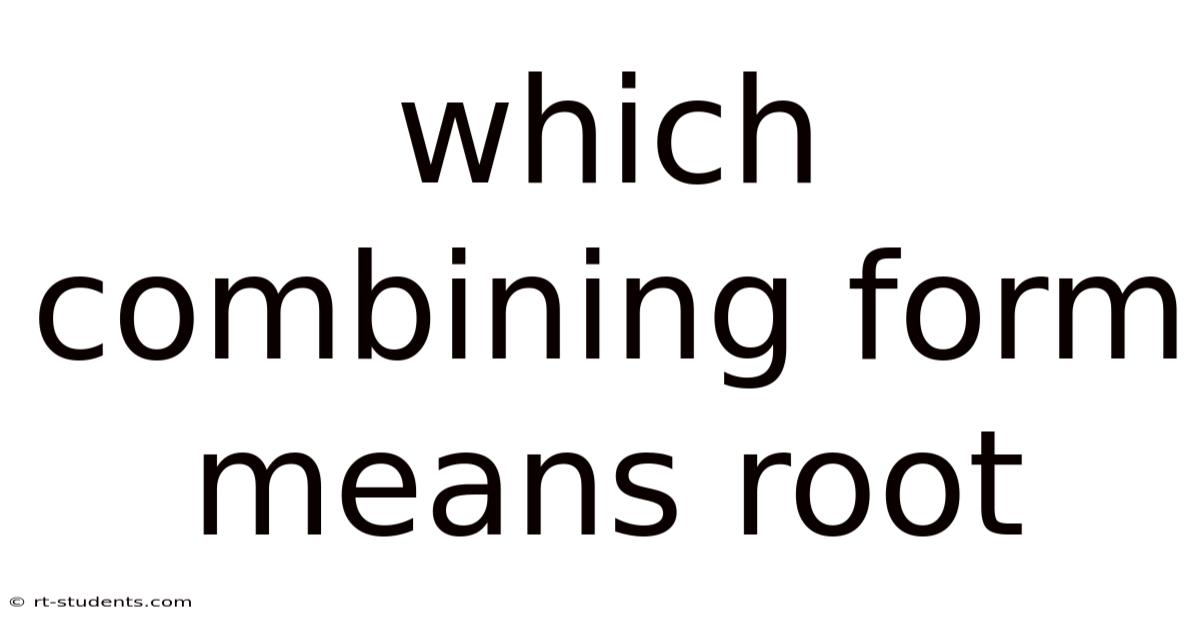 Which Combining Form Means Root