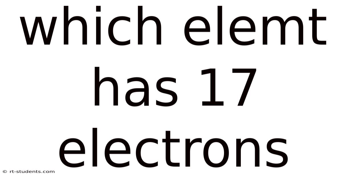 Which Elemt Has 17 Electrons