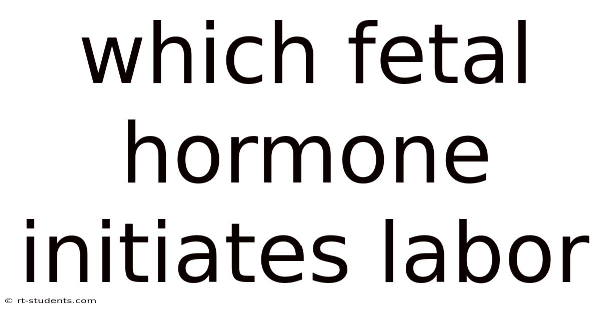 Which Fetal Hormone Initiates Labor