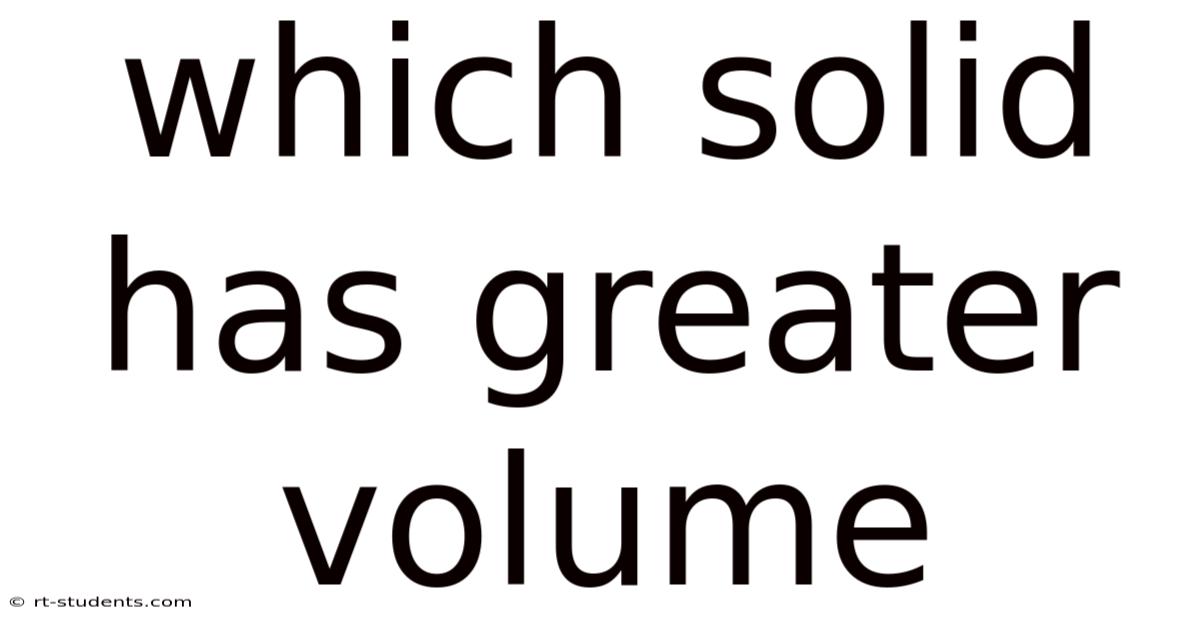 Which Solid Has Greater Volume