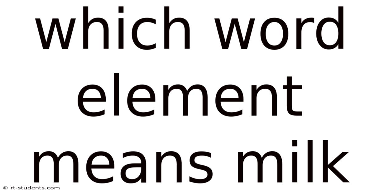 Which Word Element Means Milk