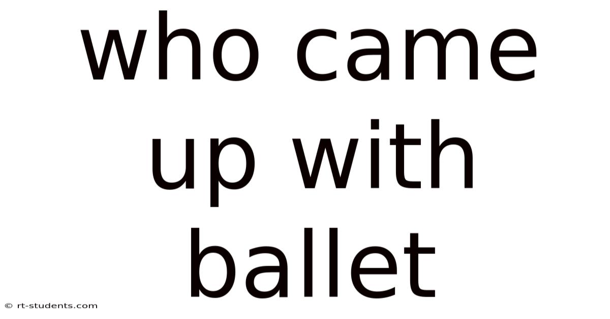 Who Came Up With Ballet