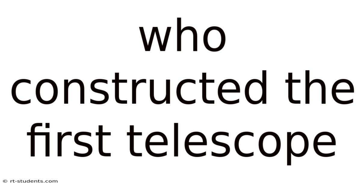 Who Constructed The First Telescope