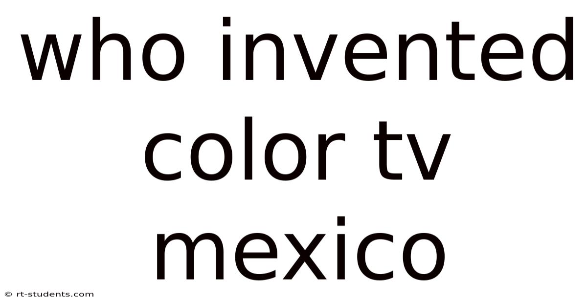 Who Invented Color Tv Mexico