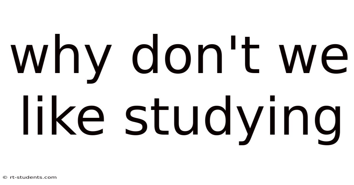 Why Don't We Like Studying